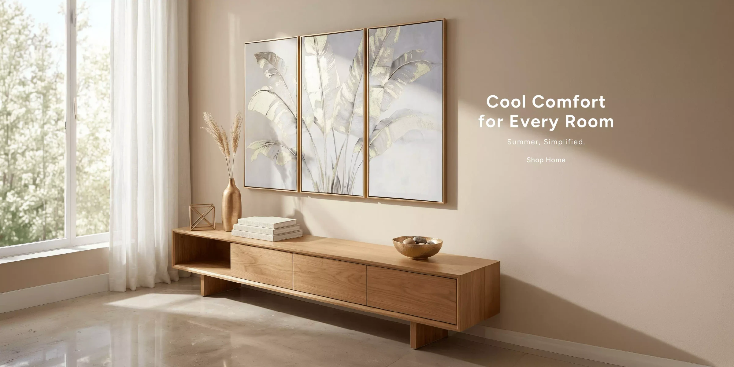 Cool comfort for every room. Summer, simplified — wall art, vases and console styling. Shop home.